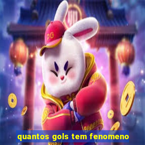 quantos gols tem fenomeno